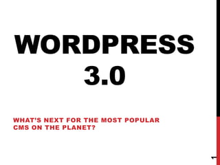 WordPress 3.0 What’s next for the most popular CMS on the planet? 1 