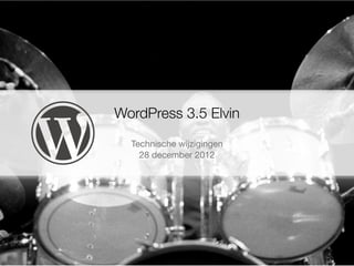 WordPress 3.5 Elvin
  Technische wijzigingen
    28 december 2012
 