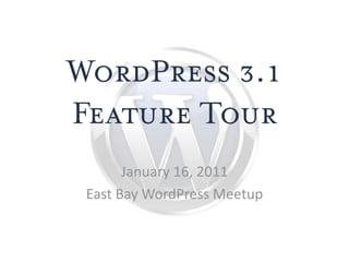 WordPress 3.1
Feature Tour
       January 16, 2011
 East Bay WordPress Meetup
 