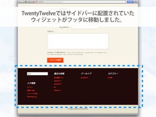 TwentyTwelveではサイドバーに配置されていた
ウィジェットがフッタに移動しました。
 