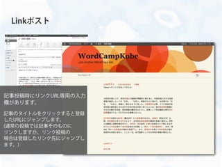 Linkポスト
記事投稿時にリンクURL専用の入力
欄があります。
記事のタイトルをクリックすると登録
したURLにジャンプします。
(通常の投稿では記事そのものに
リンクしますが、リンク投稿の
場合は登録したリンク先にジャンプし
ます。)
 