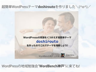 超簡単WordPressテーマdoshiroutoを作りました＼(^o^)／
WordPressの地域勉強会 WordBench神戸 に来てね!
 