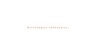 Developer reference. 
 