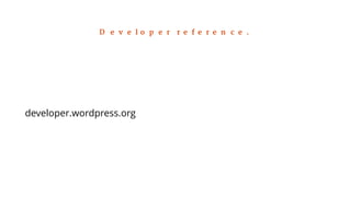 Developer reference. 
developer.wordpress.org 
 