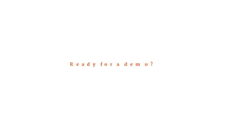 Ready for a demo? 
 