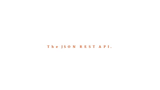 The JSON REST API. 
 