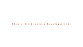 Plugin-first feature development. 
 