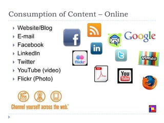 Consumption of Content – OnlineWebsite/BlogE-mailFacebook LinkedInTwitter YouTube (video)Flickr (Photo)