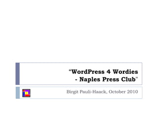 “WordPress 4 Wordies- Naples Press Club" Birgit Pauli-Haack, October 2010 