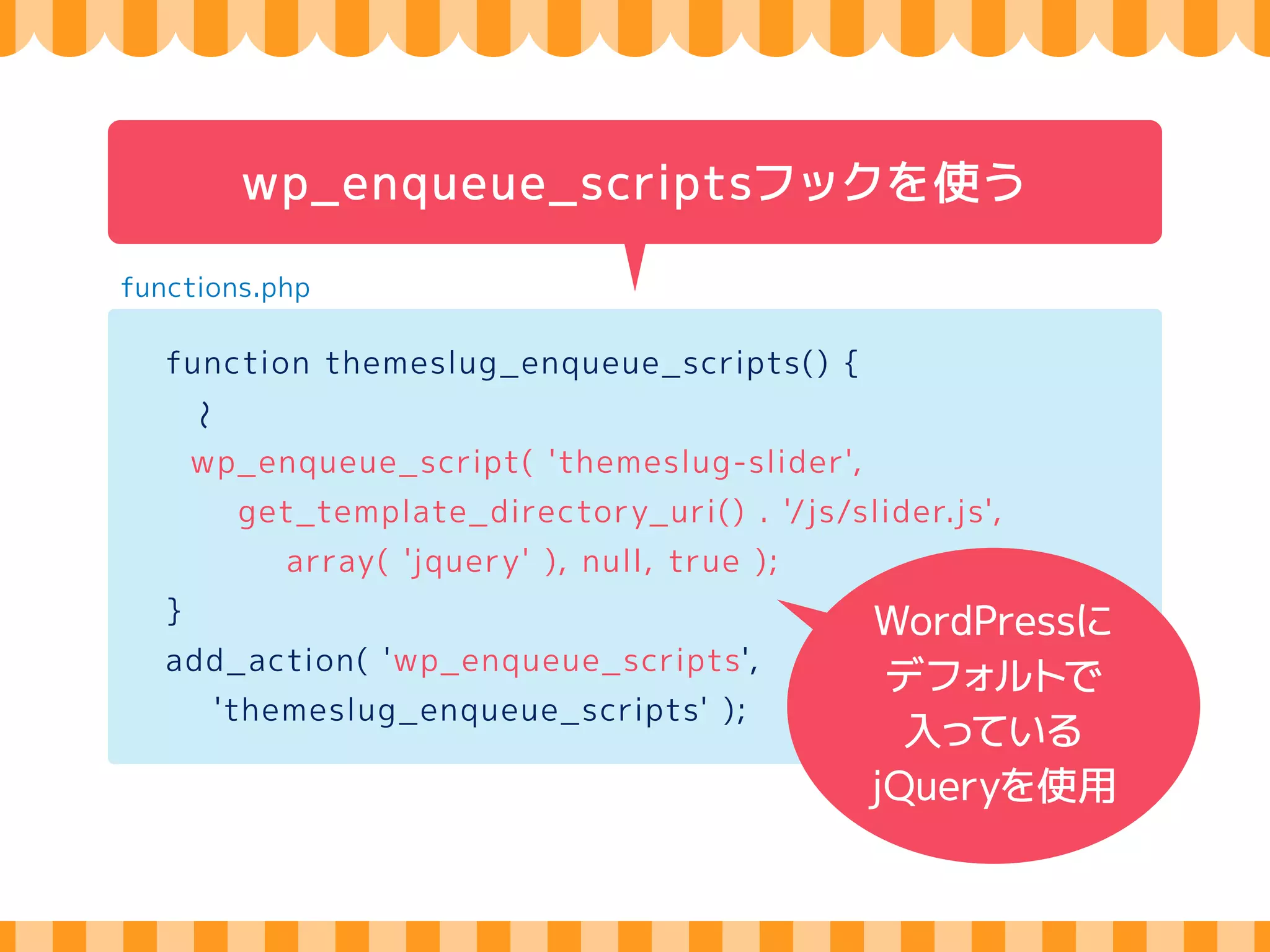 スクリプトのリンクをheader.phpやfooter.phpに記述 
footer.php 
<body> 
</body> 
</html> 〜 
<?php wp_footer();?> 
<script src="http://ajax.googleapis.com/ 
ajax/libs/jquery/1.9.1/jquery.min.js"></script> 
<script src="<?php echo 
get_template_directory_uri(); ?>/js/slider.js"></script> 
 