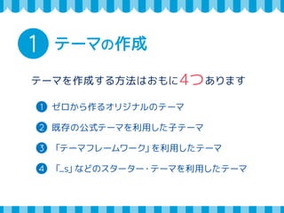 1 テーマの作成 
テーマを作成する方法はおもに4つあります 
1 ゼロから作るオリジナルのテーマ 
2 既存の公式テーマを利用した子テーマ 
3 「テーマフレームワーク」を利用したテーマ 
4 「_s」などのスターター・テーマを利用したテーマ 
 