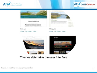 Themes determine the user interface


Handouts are available at: www.atia.org/orlandohandouts
                                                                       7
 
