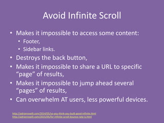 Avoid Infinite Scroll
• Makes it impossible to access some content:
• Footer,
• Sidebar links.
• Destroys the back button,...