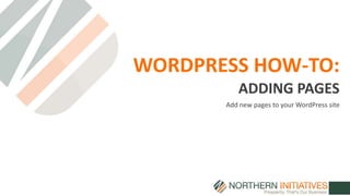 WORDPRESS HOW-TO:
Add new pages to your WordPress site
ADDING PAGES
 