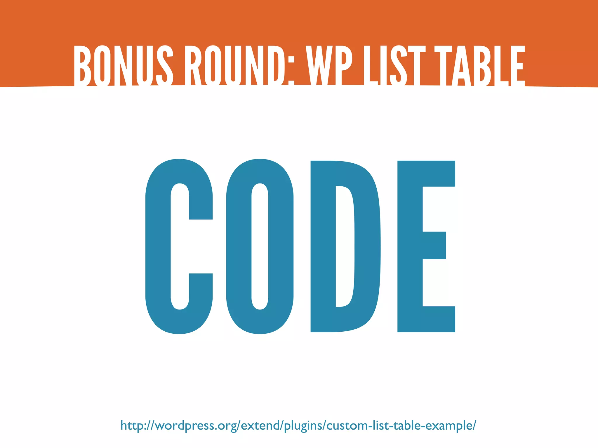 BONUS ROUND: WP LIST TABLE CODE http://wordpress.org/extend/plugins/custom-list-table-example/ 