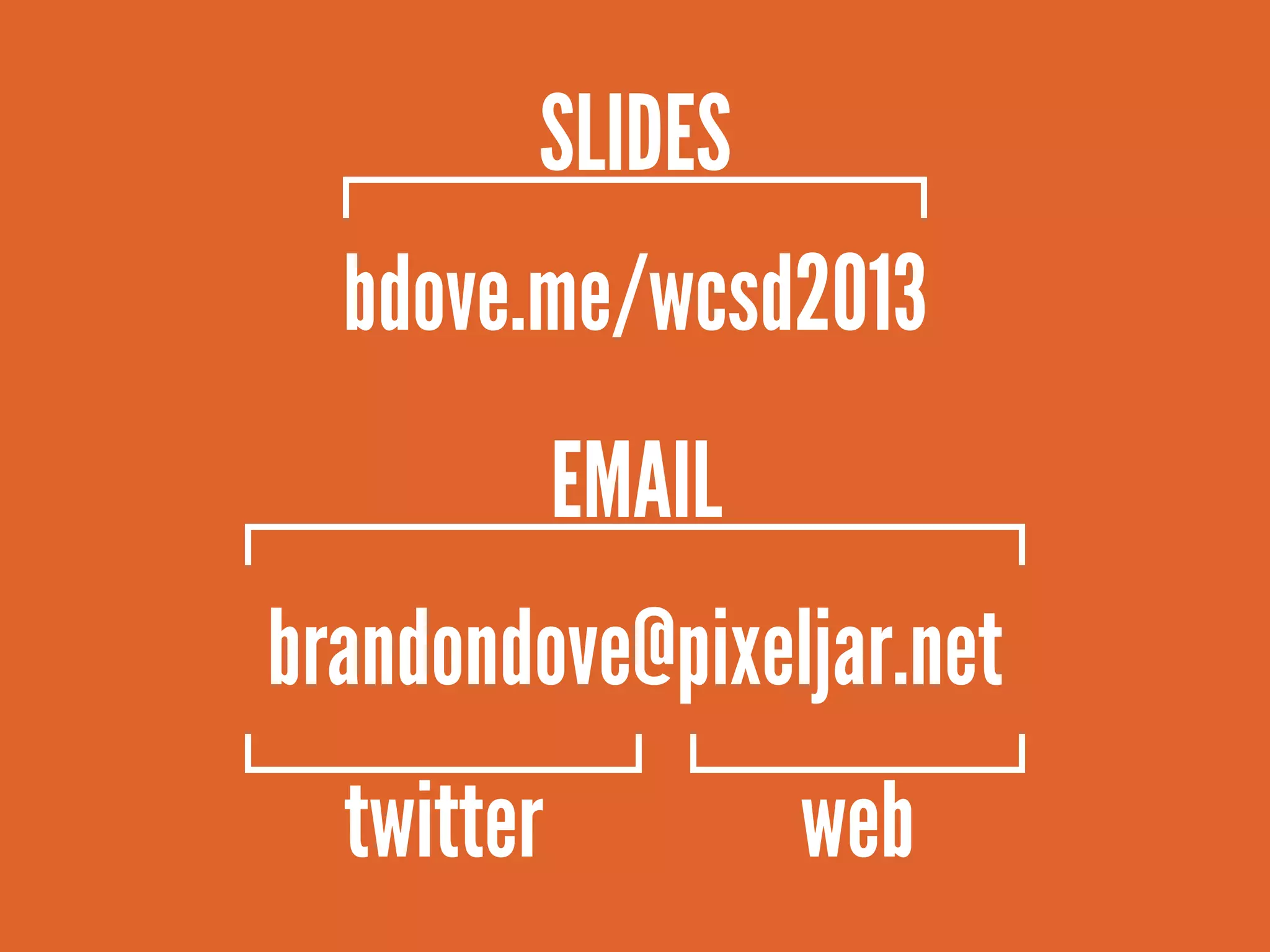 SLIDES bdove.me/wcsd2013 EMAIL brandondove@pixeljar.net twitter web 