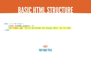 BASIC HTML STRUCTURE
<div class="wrap">
    <?php screen_icon(); ?>
    <h2><?php _e( 'Hello WordCamp San Diego 2013' ); ?...