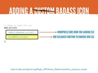 ADDING A CUSTOM BADASS ICON
// Hook to load the css
add_action(

     'admin_enqueue_scripts',                        WORD...