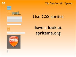 05         Tip Section #1: Speed



     Use CSS sprites

     have a look at
     spriteme.org
 