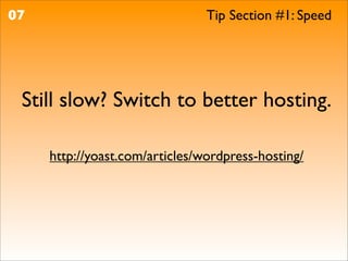 07                              Tip Section #1: Speed




 Still slow? Switch to better hosting.

     http://yoast.com/articles/wordpress-hosting/
 