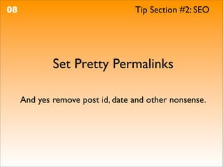 08                                Tip Section #2: SEO




             Set Pretty Permalinks

     And yes remove post id, date and other nonsense.
 