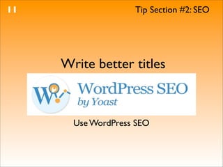 11                  Tip Section #2: SEO




     Write better titles



       Use WordPress SEO
 