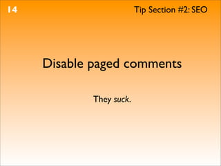 14                        Tip Section #2: SEO




     Disable paged comments

             They suck.
 
