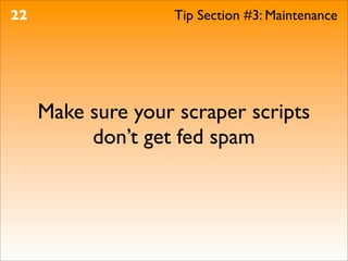 22                  Tip Section #3: Maintenance




     Make sure your scraper scripts
          don’t get fed spam
 