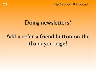 27                  Tip Section #4: Social



        Doing newsletters?

 Add a refer a friend button on the
          thank you page!
 