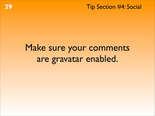 29                Tip Section #4: Social




     Make sure your comments
       are gravatar enabled.
 