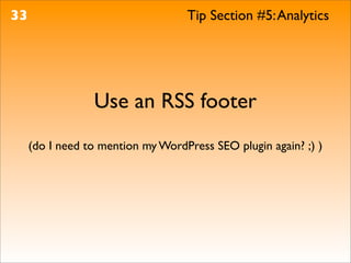 33                                 Tip Section #5: Analytics




                 Use an RSS footer
     (do I need to mention my WordPress SEO plugin again? ;) )
 