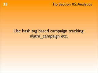35                       Tip Section #5: Analytics




     Use hash tag based campaign tracking:
             #utm_campaign etc.
 
