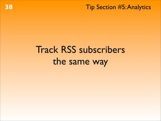 38              Tip Section #5: Analytics




     Track RSS subscribers
         the same way
 