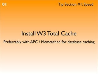 01                             Tip Section #1: Speed




          Install W3 Total Cache
Preferrably with APC / Memcached for database caching
 