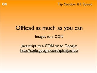 04                           Tip Section #1: Speed




     Ofﬂoad as much as you can
               Images to a CDN

       Javascript to a CDN or to Google:
      http://code.google.com/apis/ajaxlibs/
 