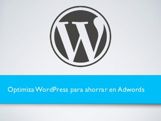 Optimiza WordPress para ahorrar en Adwords
 