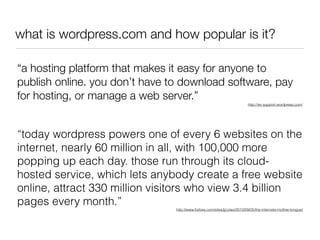 what is wordpress.com and how popular is it?
“a hosting platform that makes it easy for anyone to
publish online. you don’...