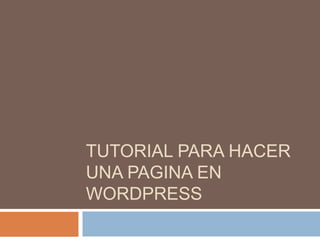 TUTORIAL PARA HACER
UNA PAGINA EN
WORDPRESS