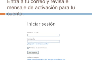 Entra a tu correo y revisa el
mensaje de activación para tu
cuenta.