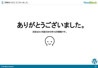 ©	
  WordBench	
  Miyazaki	
  	
ご清聴ありがとうございました。
25	
  
ありがとうございました。
次回は2ヶ月後の2016年12月開催です。	
 