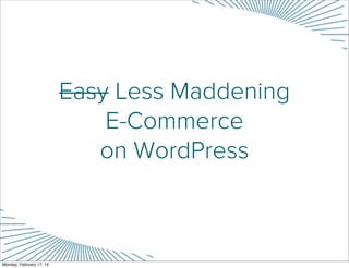 Easy Less Maddening
E-Commerce
on WordPress

Monday, February 17, 14

 