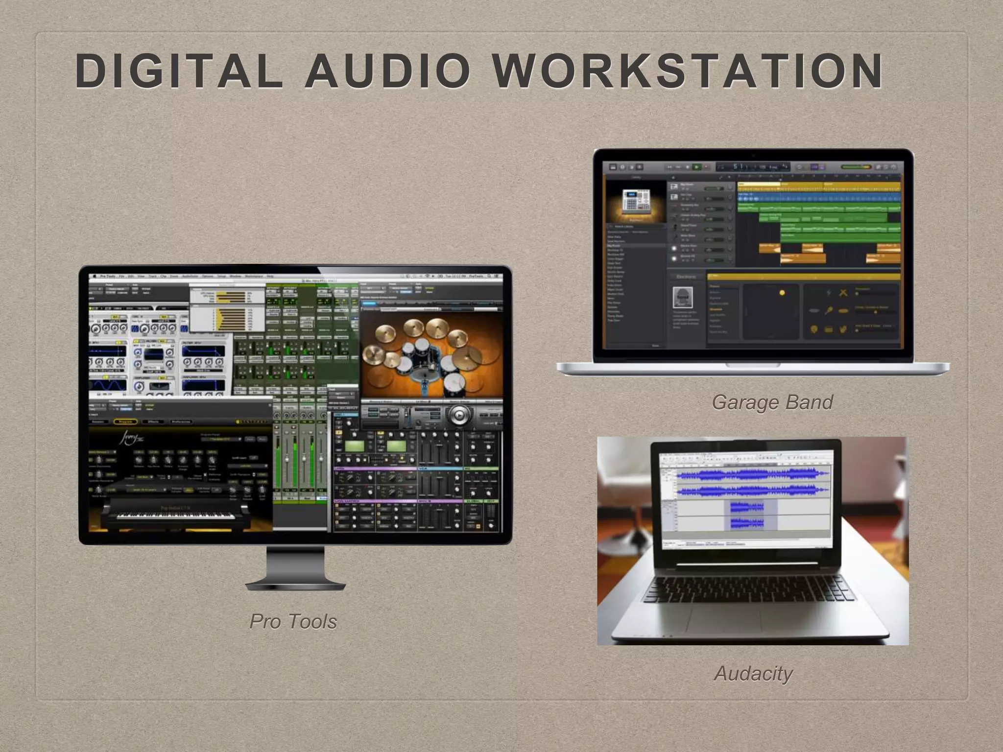 DIGITAL AUDIO WORKSTATION
Pro Tools
Garage Band
Audacity
 