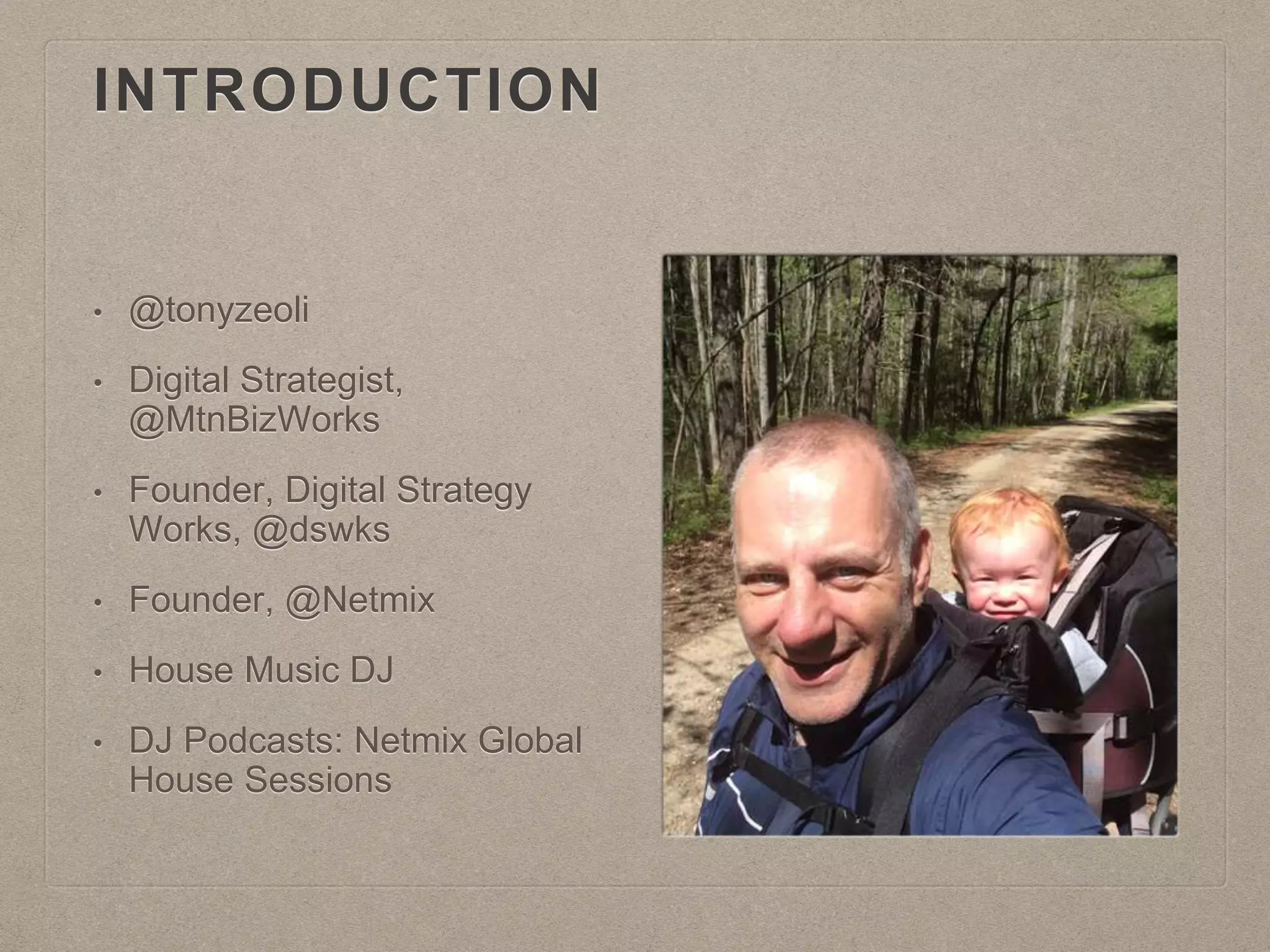 INTRODUCTION
• @tonyzeoli
• Digital Strategist,
@MtnBizWorks
• Founder, Digital Strategy
Works, @dswks
• Founder, @Netmix
• House Music DJ
• DJ Podcasts: Netmix Global
House Sessions
 