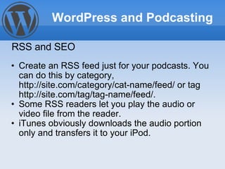 <ul><ul><li>Create an RSS feed just for your podcasts. You can do this by category, http://site.com/category/cat-name/feed...