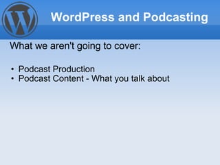<ul><ul><li>Podcast Production </li></ul></ul><ul><ul><li>Podcast Content - What you talk about </li></ul></ul>What we are...