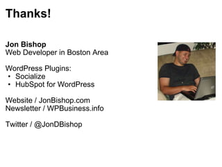 Thanks! Jon Bishop Web Developer in Boston Area WordPress Plugins: Socialize HubSpot for WordPress Website / JonBishop.com Newsletter / WPBusiness.info Twitter / @JonDBishop 