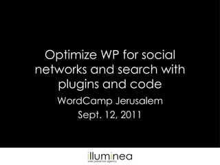 Optimize WP for social
networks and search with
   plugins and code
   WordCamp Jerusalem
      Sept. 12, 2011
 