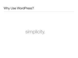 Why Use WordPress?




            simplicity.
 