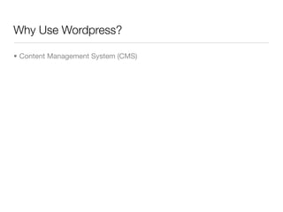Why Use Wordpress?

• Content Management System (CMS)
 