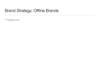 Brand Strategy: Ofﬂine Brands

• Target.com
 